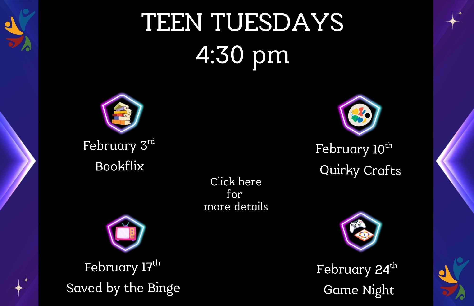 “Teen Tuesdays” at 4:30 pm featuring four February events: February 3rd: Bookflix February 10th: Quirky Crafts February 17th: Saved by the Binge February 24th: Game Night. Colorful icons represent each activity, with a black background and decorative borders.